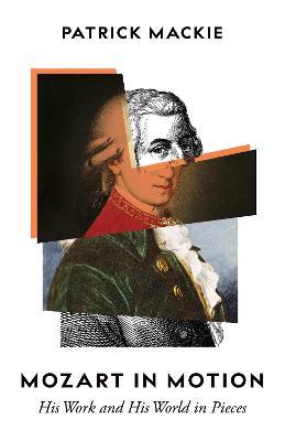 Mozart in Motion: His Work and His World in Pieces