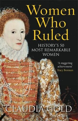 Women Who Ruled: History's 50 Most Remarkable Women