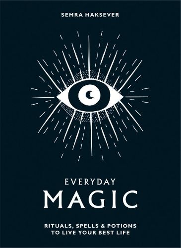 Everyday Magic: Rituals, Spells and Potions to Live Your Best Life