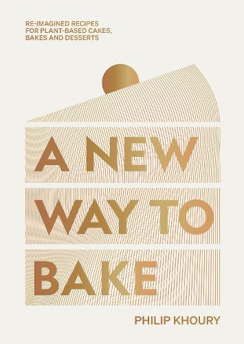 A New Way to Bake: Re-imagined Recipes for Plant-based Cakes, Bakes and Desserts