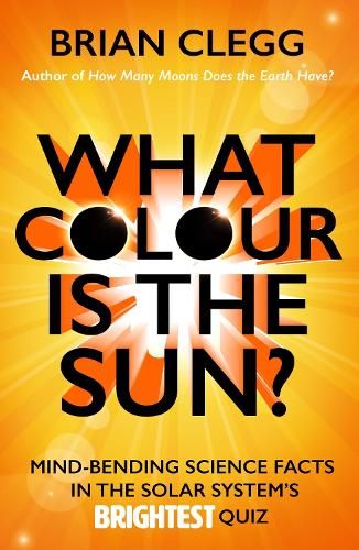 What Colour is the Sun?: Mind-Bending Science Facts in the Solar System's Brightest Quiz