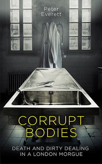 Corrupt Bodies Death and Dirty Dealing at the Morgue Shortlisted for CWA ALCS Dagger for Non-Fiction 2020
