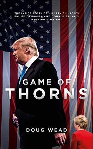 Game of Thorns: The Inside Story of Hillary Clinton's Failed Campaign and Donald Trump's Winning Strategy