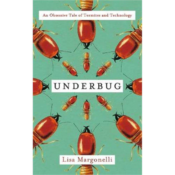 Underbug: An Obsessive Tale of Termites and Technology