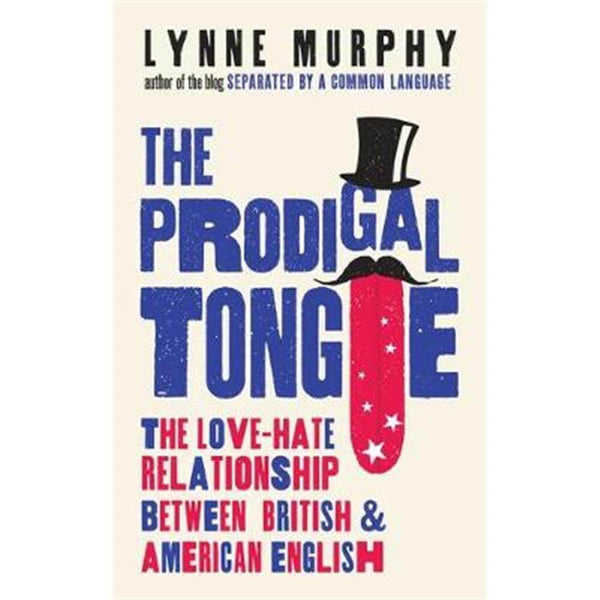 The Prodigal Tongue The Love-Hate Relationship Between British and American English