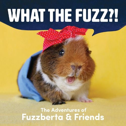 What the Fuzz?!: The Adventures of Fuzzberta and Friends