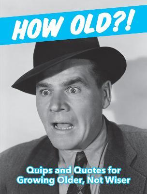 How Old?! (for men): Quips and Quotes for Those Growing Older, Not Wiser