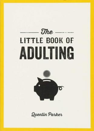 The Little Book of Adulting: Your Guide to Living Like a Real Grown-Up