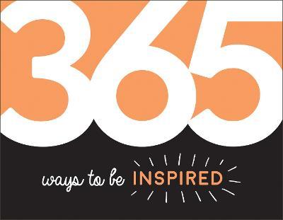 365 Ways to Be Inspired: Inspiration and Motivation for Every Day