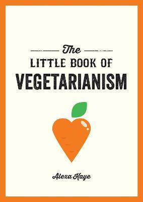 The Little Book of Vegetarianism: The Simple, Flexible Guide to Living a Vegetarian Lifestyle