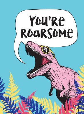 You're Roarsome: Uplifting Quotes and Roarful Dinosaur Puns to Rock Your World