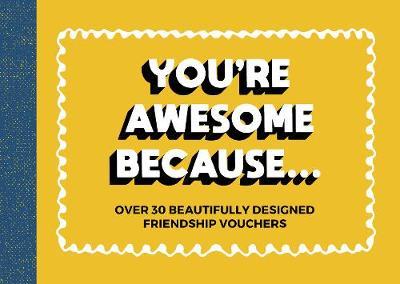 You're Awesome Because...: Over 30 Beautifully Designed Friendship Tokens