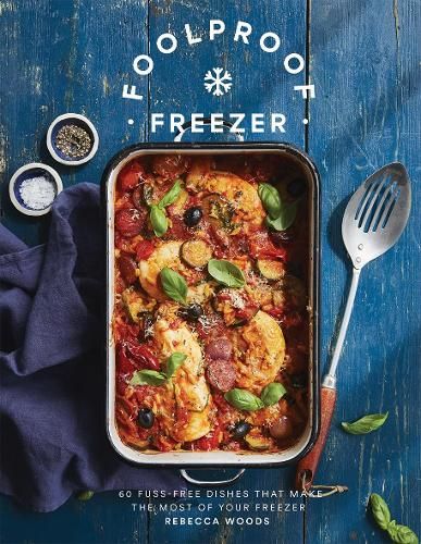 Foolproof Freezer: 60 Fuss-Free Dishes that Make the Most of Your Freezer