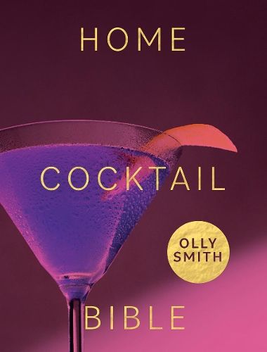 Home Cocktail Bible: Every Cocktail Recipe You'll Ever Need - Over 200 Classics and New Inventions