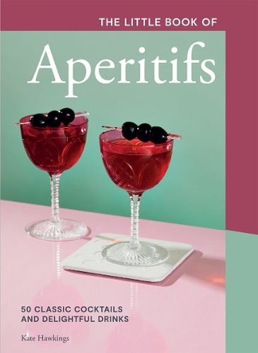 The Little Book of Aperitifs: 50 Classic Cocktails and Delightful Drinks