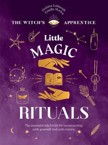Little Magic Rituals: The Essential Witch's Kit for Reconnecting with Yourself and with Nature
