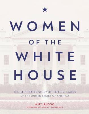 Women of the White House: The Illustrated Story of the First Ladies of the United States of America