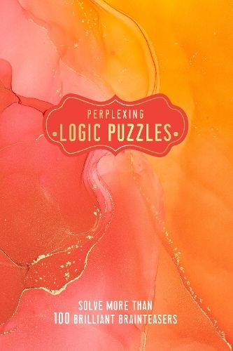 Perplexing Logic Puzzles: Solve more than 100 Brilliant Brainteasers