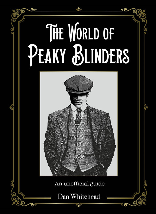 The World of Peaky Blinders: An unofficial guide