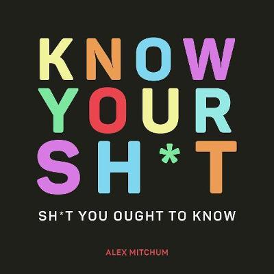 Know Your Sh*t: Sh*t You Should Know