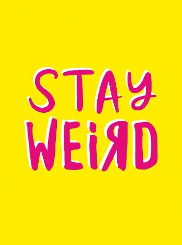 Stay Weird: Upbeat Quotes and Awesome Statements for People Who Are One of a Kind