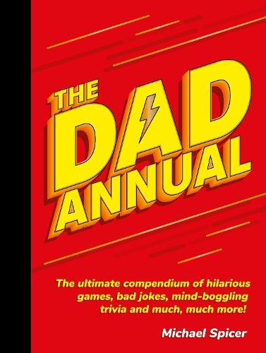 The Dad Annual: The Ultimate Compendium of Hilarious Games, Bad Jokes, Mind-Boggling Trivia and Much, Much More!