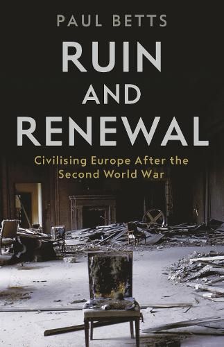 Ruin and Renewal: Civilising Europe After the Second World War