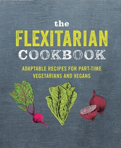 The Flexitarian Cookbook: Adaptable Recipes for Part-Time Vegetarians and Vegans