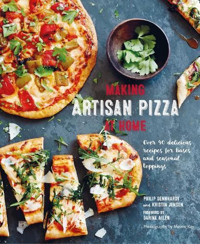 Making Artisan Pizza at Home: Over 90 Delicious Recipes for Bases and Seasonal Toppings