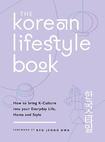 The Korean Lifestyle Book: How to Bring K-Culture into your Everyday Life, Home and Style