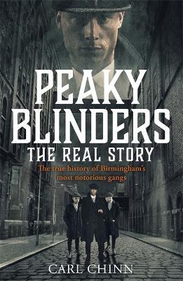 Peaky Blinders - The Real Story of Birmingham's most notorious gangs: As seen on BBC's The Real Peaky Blinders