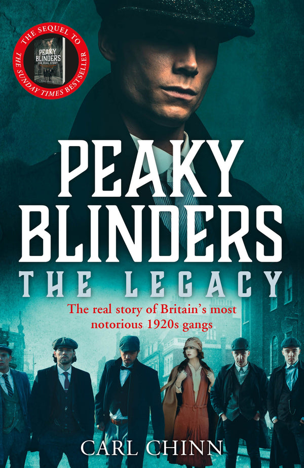 Peaky Blinders: The Legacy - The real story of Britain's most notorious 1920s gangs: The follow-up to the Sunday Times Bestseller