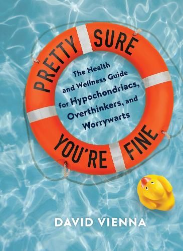 Pretty Sure You're Fine: The Health and Wellness Guide for Hypochondriacs, Overthinkers, and Worrywarts