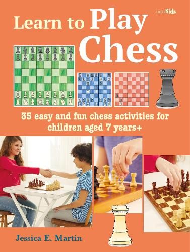 Learn to Play Chess: 35 Easy and Fun Chess Activities for Children Aged 7 Years +