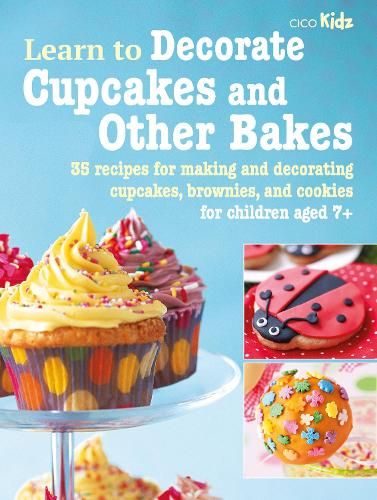 Learn to Decorate Cupcakes and Other Bakes: 35 Recipes for Making and Decorating Cupcakes, Brownies, and Cookies