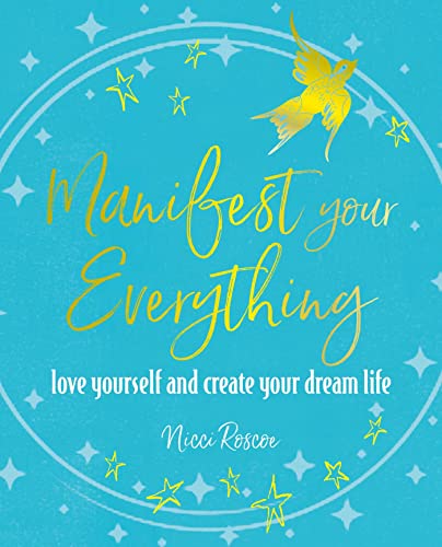 Manifest Your Everything: Love Yourself and Create Your Dream Life