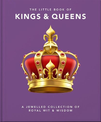 The Little Book of Kings & Queens: A Jewelled Collection of Royal Wit & Wisdom