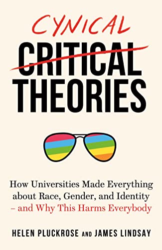 Cynical Theories: How Universities Made Everything About Race, Gender, and Identity - and Why This Harms Everybody