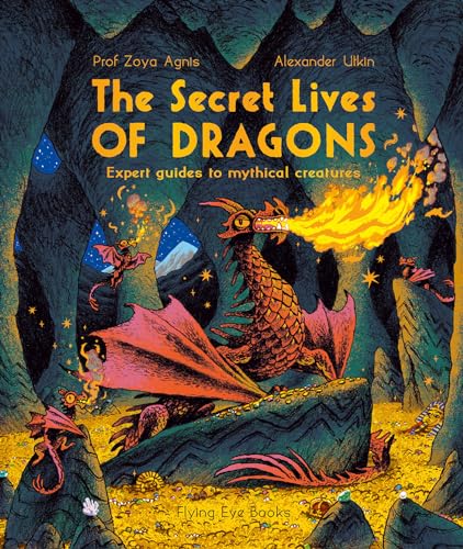 The Secret Lives of Dragons: Expert Guides to Mythical Creatures