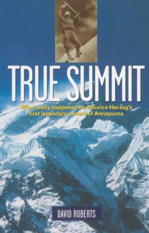 True Summit: What Really Happened on Maurice Herzog's First Legendary Ascent of Annapurna