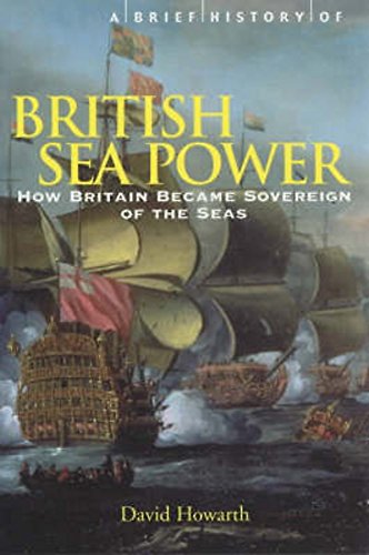 A Brief History of British Sea Power: How Britain Became Sovereign of the Seas
