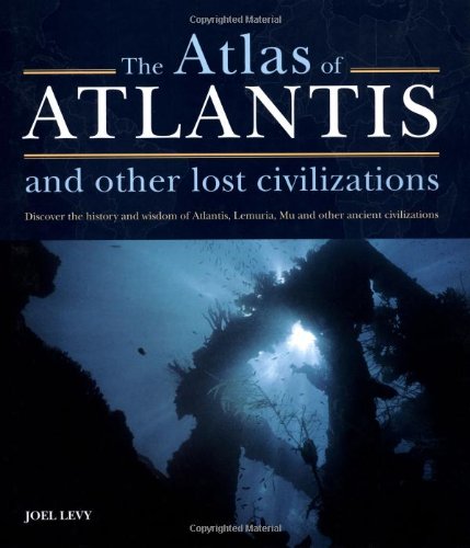 The Atlas of Atlantis and Other Lost Civilizations.: The complete guide to the history and wisdom of Atlantis, Lemuria, Mu and other ancient civilizations.