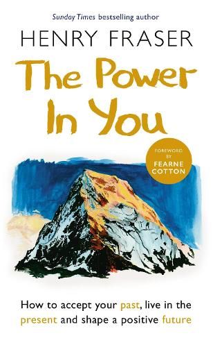 The Power in You: How to Accept your Past, Live in the Present and Shape a Positive Future