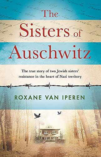 The Sisters of Auschwitz: The true story of two Jewish sisters' resistance in the heart of Nazi territory