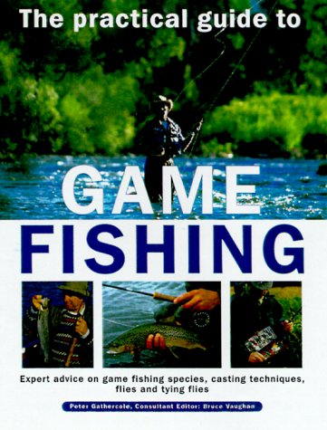 The Practical Guide to Game Fishing: Expert Advice on Game Fish, Casting Techniques, Flies and Fly Tying
