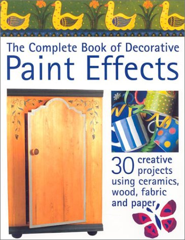 The Complete Book of Decorative Paint Effects: 30 Creative Projects to Transform Your Home