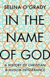 In the Name of God: A History of Christian and Muslim Intolerance