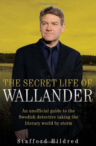 The Secret Life of Wallander: An Unofficial Guide to the Swedish Detective Taking the Literary World by Storm