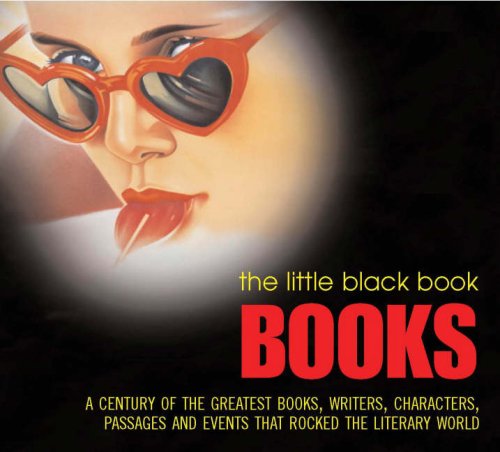 The Little Black Book: Books: Over a Century of the Greatest Books, Writers, Characters, Passages and Events that Rocked the Literary World