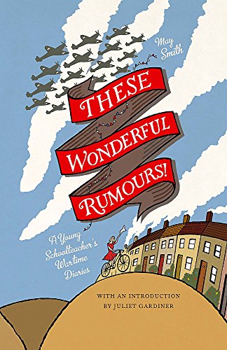 These Wonderful Rumours!: A Young Schoolteacher's Wartime Diaries 1939-1945